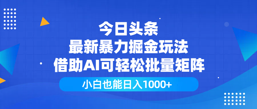 今日头条最新暴力掘金玩法,借助AI可轻松批量矩阵,小白也能日入1000+-码豆资源站