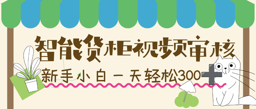 智能货柜视频审核，几秒一单，多劳多得，新人小白一天轻松 300+，零门槛！-码豆资源站