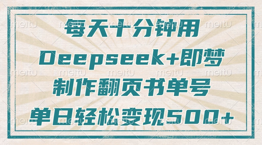 每天十分钟，用Deepseek+即梦，制作翻页书单号，疯狂涨粉，单日轻松变现500+-码豆资源站