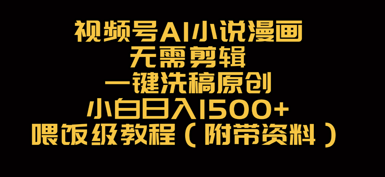 视频号AI小说漫画，无需剪辑，一键洗稿原创，小白日入500+，喂饭级教程-码豆资源站