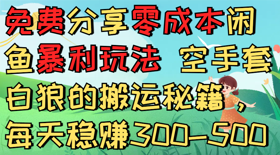 免费分享零成本闲鱼暴利玩法 空手套白狼的搬运秘籍，每天稳赚300-500-码豆资源站