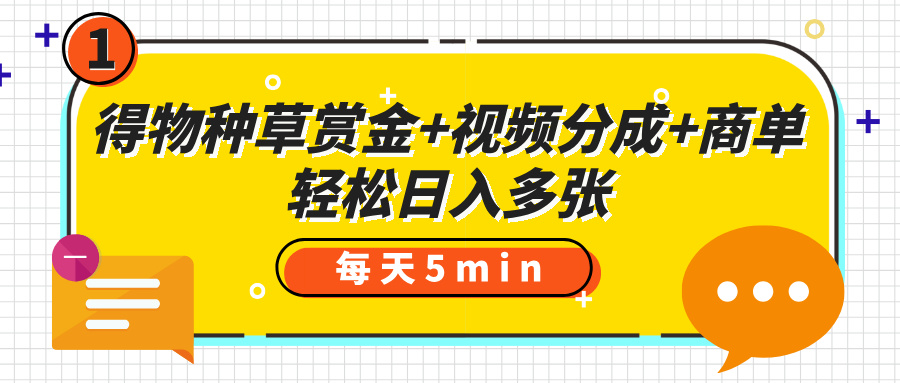 得物种草赏金+视频分成+商单，每天五分钟，轻松日入多张-码豆资源站