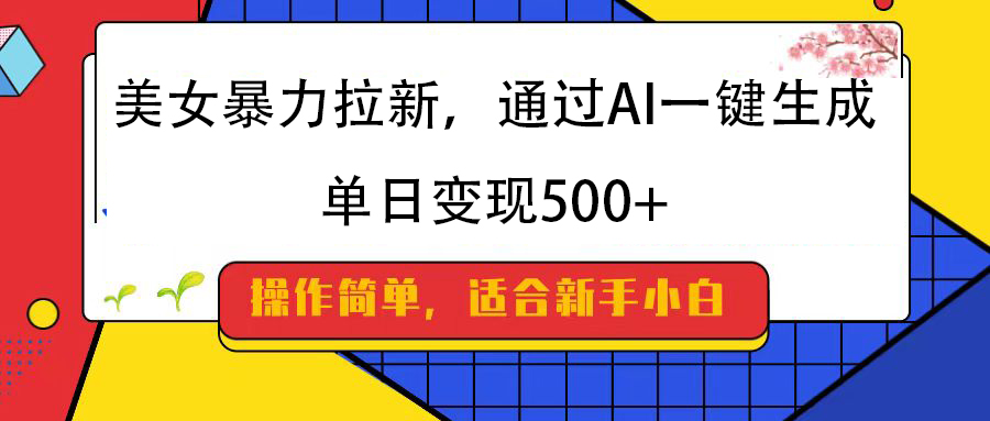 美女暴力拉新，通过AI一键生成，纯小白一学就会，单日变现500+-码豆资源站