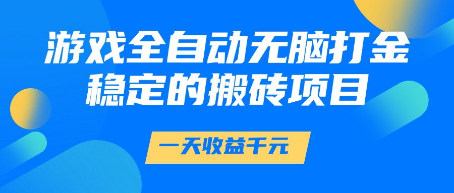 游戏全自动无脑打金，一天收益1000+，稳定的搬砖项目-码豆资源站