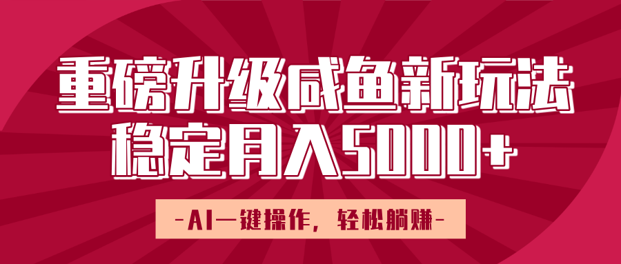 重磅升级咸鱼新玩法,AI一键操作,轻松躺赚,稳定月入5000+-码豆资源站