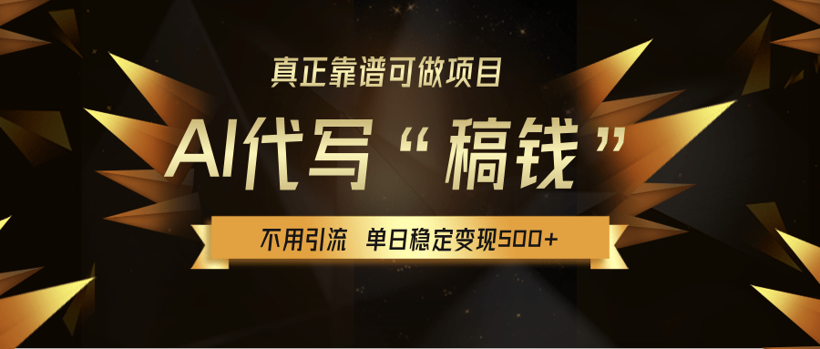 【AI代写】真正靠谱可做项目，不用自己引流，单日稳定变现500+，绿色蓝海项目，主打长期稳定，快速变现！-码豆资源站