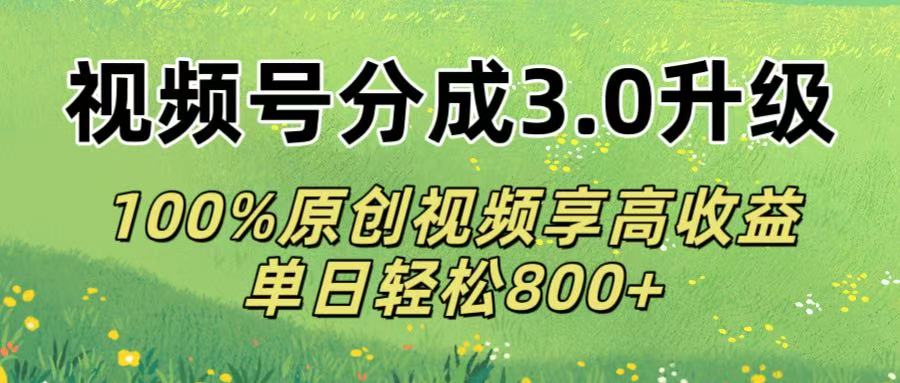 视频号分成3.0升级!100%原创视频享高收益,单日轻松800+-码豆资源站