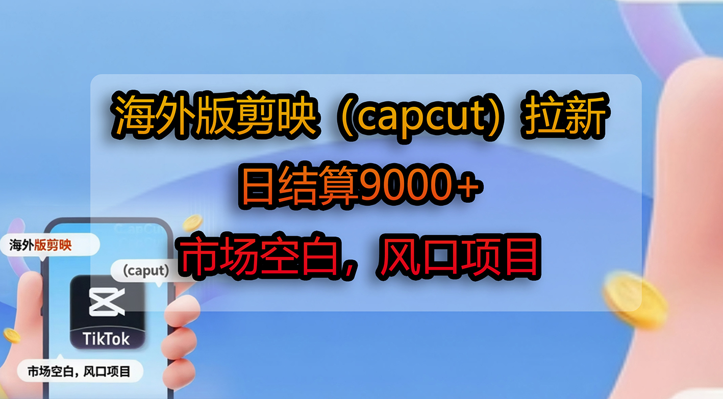 海外版剪映（capcut）拉新，日结算9000+，市场空白，风口项目-码豆资源站