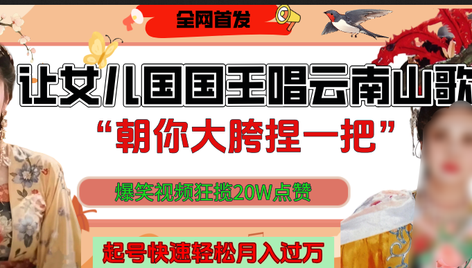 让女儿国国王开口唱云南山歌“朝你大垮捏一把”,爆笑视频狂揽点赞20W,熟练后起号快轻松月入过万!-码豆资源站