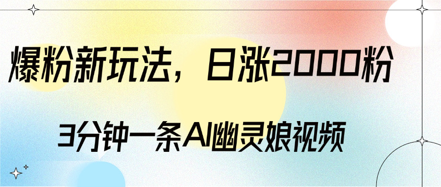 爆粉新玩法，3分钟一条AI幽灵娘视频，日涨2000粉丝，多种变现方式-码豆资源站