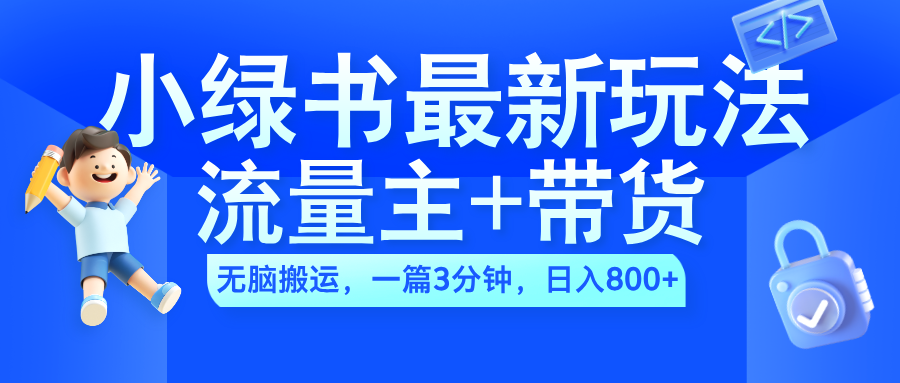 2024小绿书流量主+带货最新玩法，AI无脑搬运，一篇图文3分钟，日入800+-码豆资源站