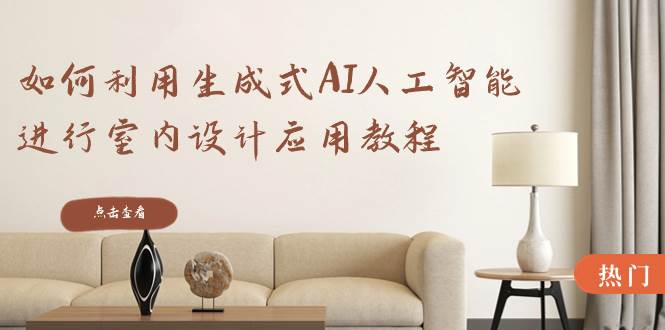 如何利用生成式AI人工智能进行室内设计应用教程（22节课）-码豆资源站