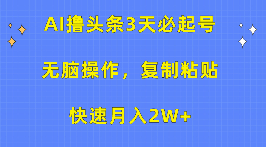 AI撸头条3天必起号，无脑操作3分钟1条，复制粘贴保守月入2W+-码豆资源站