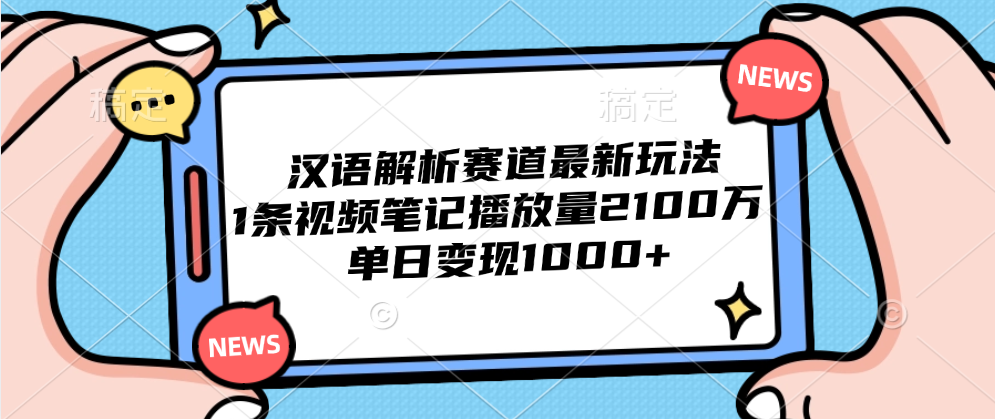 汉语解析赛道最新玩法,1条视频笔记播放量2100万,单日变现1000+-码豆资源站
