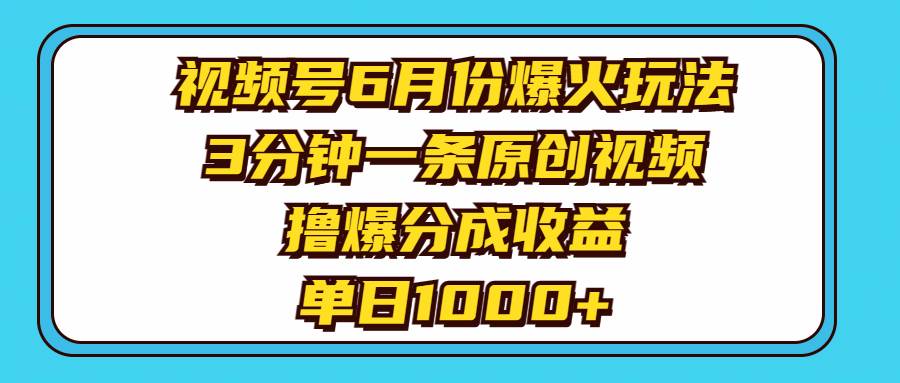 视频号6月份爆火玩法，3分钟一条原创视频，撸爆分成收益，单日1000+-码豆资源站
