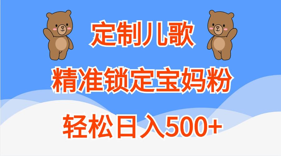 定制儿歌精准锁定宝妈粉，轻松日入500+-码豆资源站