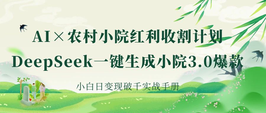 《AI×农村小院红利收割：DeepSeek一键生成小院3.0爆款，小白日变现破千实战手册》-码豆资源站