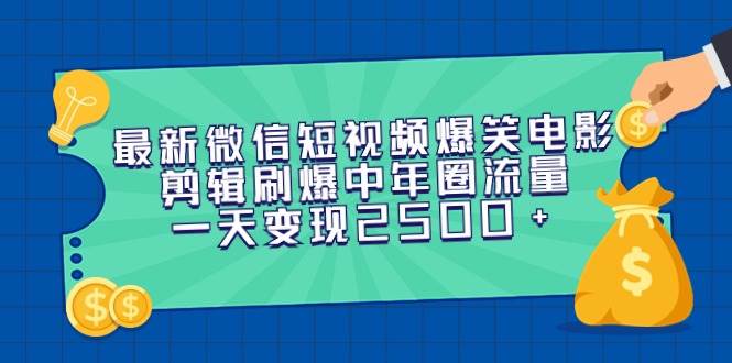 最新微信短视频爆笑电影剪辑刷爆中年圈流量，一天变现2500+-码豆资源站