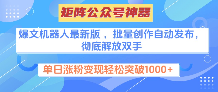 矩阵公众号神器，爆文机器人最新版 ，批量创作自动发布，彻底解放双手，单日涨粉变现轻松突破1000+-码豆资源站