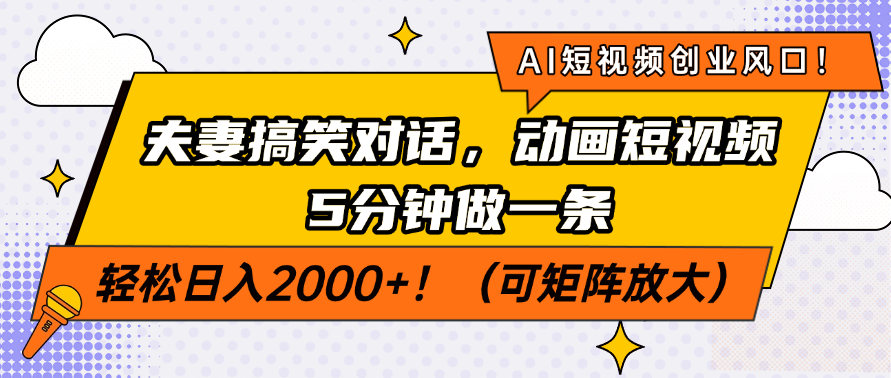 AI短视频创业风口！夫妻搞笑对话，动画短视频5分钟做一条，轻松日入2000+！（可矩阵放大）-码豆资源站