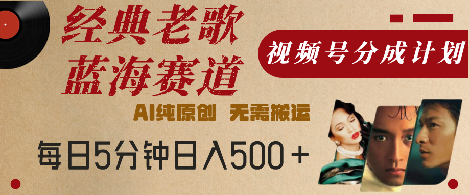最新经典老歌赛道，视频号分成计划，收益拿到手软，AI纯原创，无需搬运，每天5分钟，单号日入500+-码豆资源站