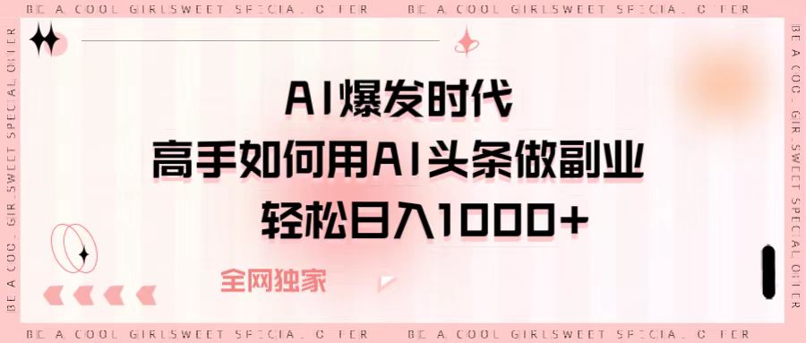 AI爆发时代，高手如何用AI头条做副业，轻松日入1000+-码豆资源站