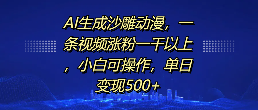 AI生成沙雕动漫,一条视频涨粉一千以上,单日变现500+,小白可操作-码豆资源站