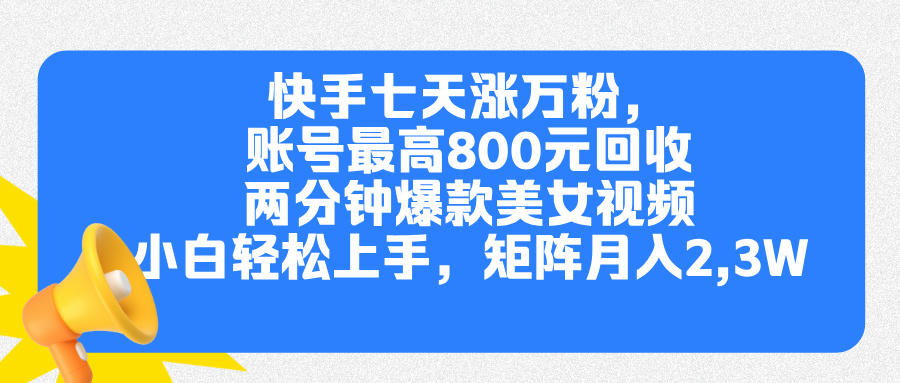 快手七天涨万粉，但账号最高800元回收。两分钟一个爆款美女视频，小白秒上手-码豆资源站