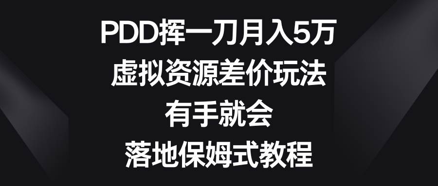 PDD挥一刀月入5万,虚拟资源差价玩法,有手就会,落地保姆式教程-码豆资源站