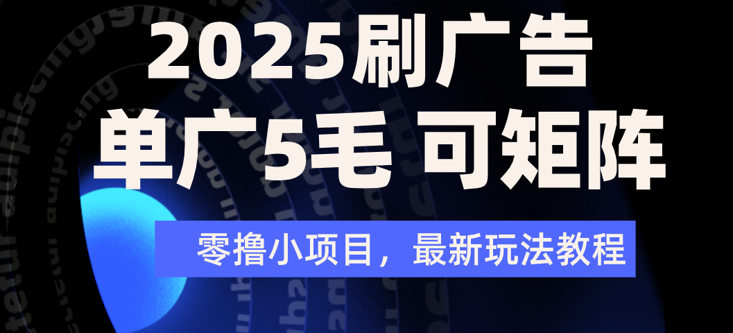 2025年零撸刷广告变现，单广5毛，可矩阵放大操作-码豆资源站