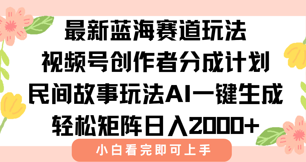 最新蓝海赛道玩法视频号创作者分成民间故事玩法，AI一键生成爆款视频，轻松日入2000+-码豆资源站