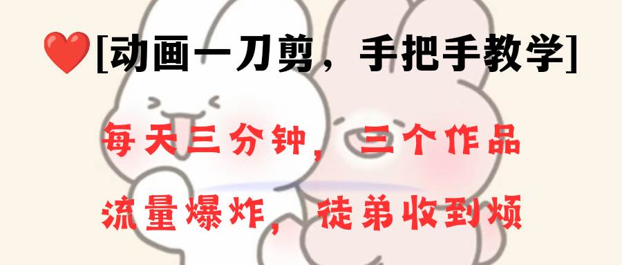 动画一刀剪项目，一分钟一条原创，流量爆炸，一个月收徒28个，小白轻松上手-码豆资源站