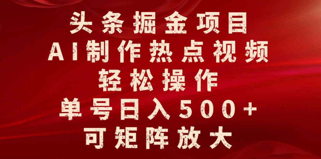 头条掘金项目，AI制作热点视频，轻松操作，单号日入500+，可矩阵放大-码豆资源站