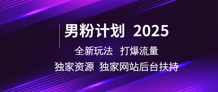 男粉计划2025全新玩法打爆流量 独家资源 独家网站 后台扶持-码豆资源站