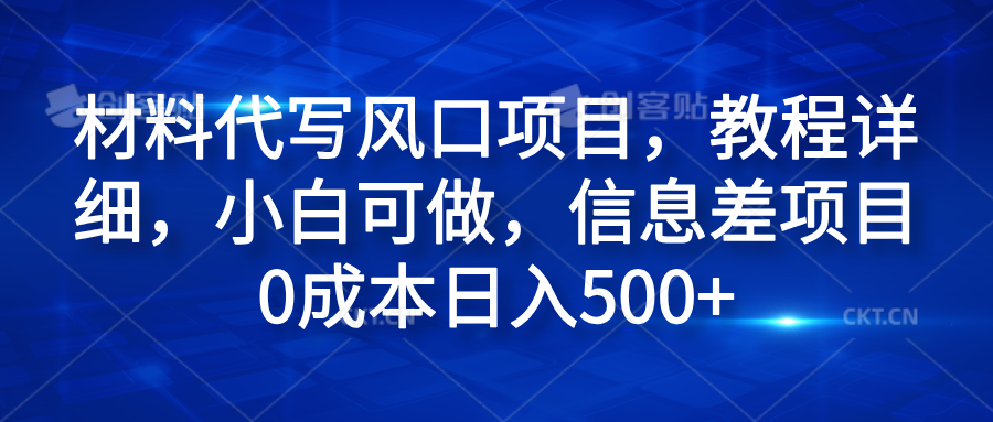 材料代写风口项目，教程详细，小白可做，信息差项目0成本日入500+-码豆资源站