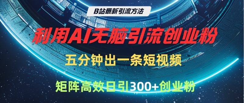 B站最新引流方法,利用AI无脑引流创业粉,五分钟一条作品,矩阵高效日引300家精准创业粉-码豆资源站