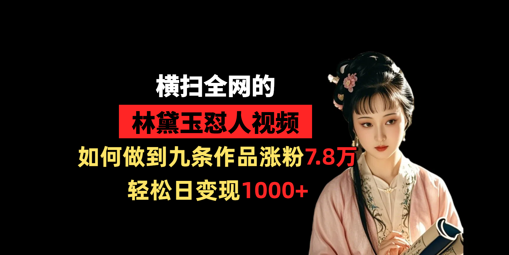 横扫全网的林黛玉怼人视频,如何做到九条作品涨粉7.8万,轻松日变现1000+-码豆资源站