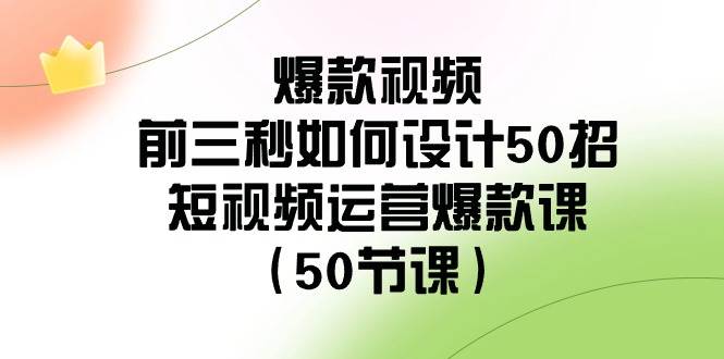 爆款视频-前三秒如何设计50招：短视频运营爆款课（50节课）-码豆资源站
