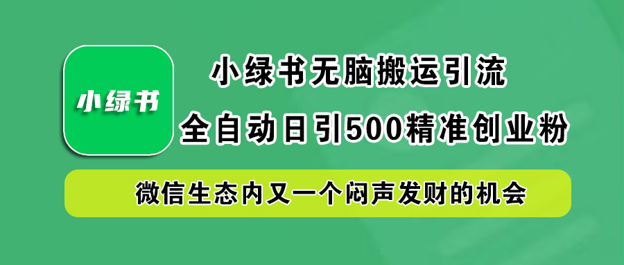 小绿书小白无脑搬运引流，全自动日引500精准创业粉，微信生态内又一个闷声发财的机会-码豆资源站
