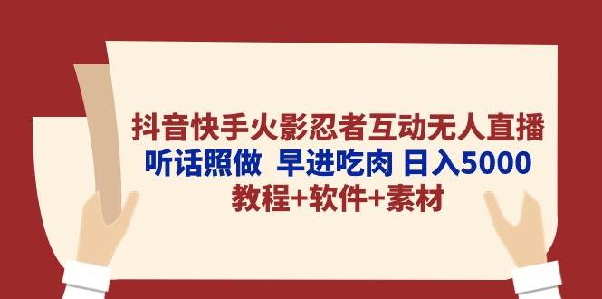 抖音快手火影忍者互动无人直播 听话照做  早进吃肉 日入5000+教程+软件…-码豆资源站