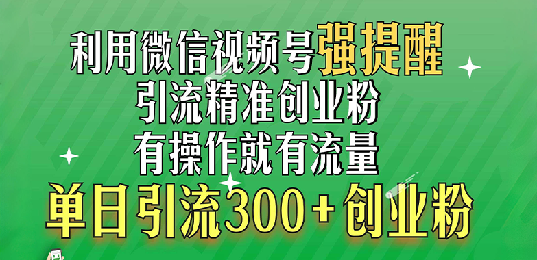 利用微信视频号“强提醒”功能，引流精准创业粉，有操作就有流量，单日引流300+创业粉-码豆资源站