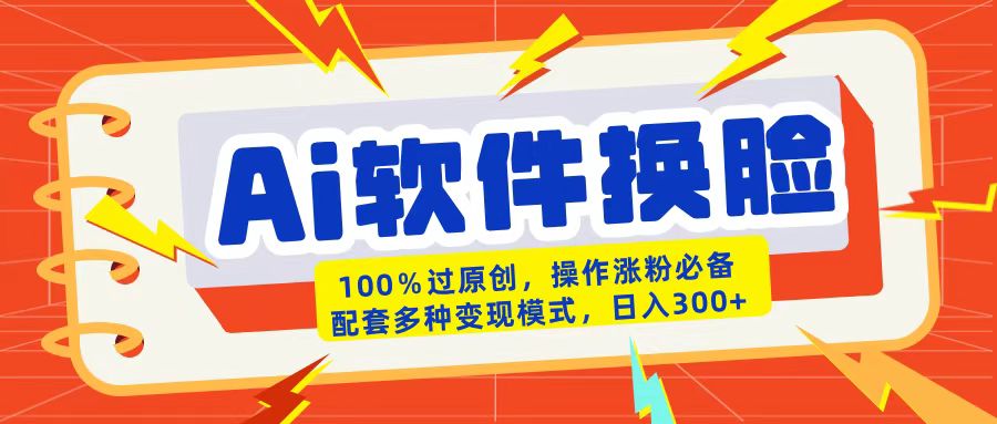 AI软件换脸100%过原创搬运涨粉必备配套多种变现模式日入300+-码豆资源站