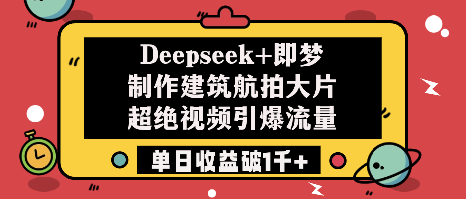 Deepseek+即梦制作建筑航拍大片，超绝视频引爆流量，单日收益破1千+-码豆资源站
