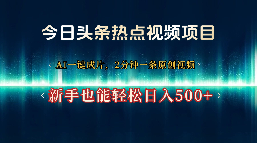 今日头条热点视频项目， AI一键成片，2分钟一条原创视频，新手也能轻松日入500+-码豆资源站