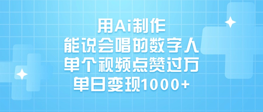 用Ai制作，能说会唱的数字人，单个视频点赞过万，单日变现1000+-码豆资源站