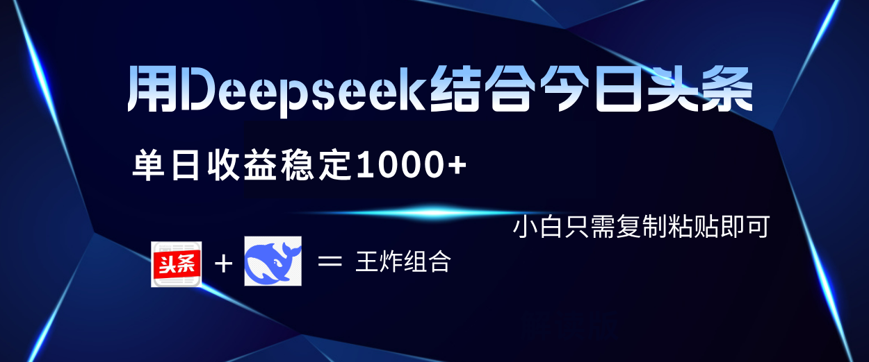 用Deepseek结合今日头条 单日收益稳定1000+ 小白只需复制粘贴即可-码豆资源站