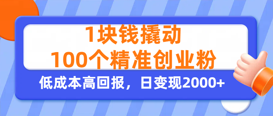 1块钱撬动100个精准创业粉，单人单日引流500+创业粉，日变现2000+-码豆资源站