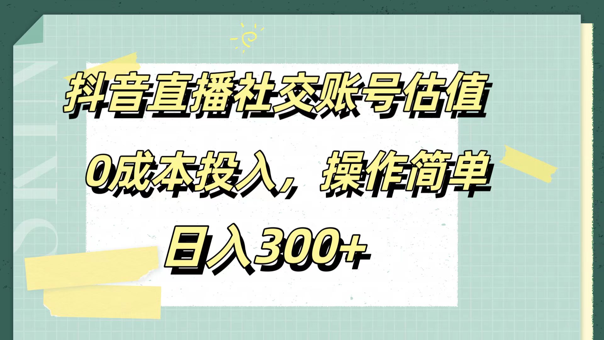 抖音直播社交账号估值,0成本投入,操作简单,日入300+-码豆资源站