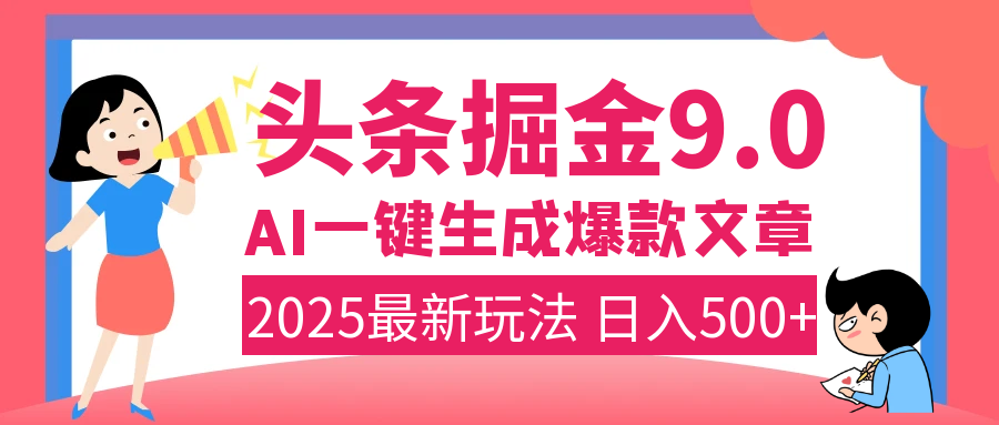 2025年搞钱新出路！头条掘金9.0震撼上线，AI一键生成爆款，复制粘贴轻松上手，日入500+不是梦！-码豆资源站