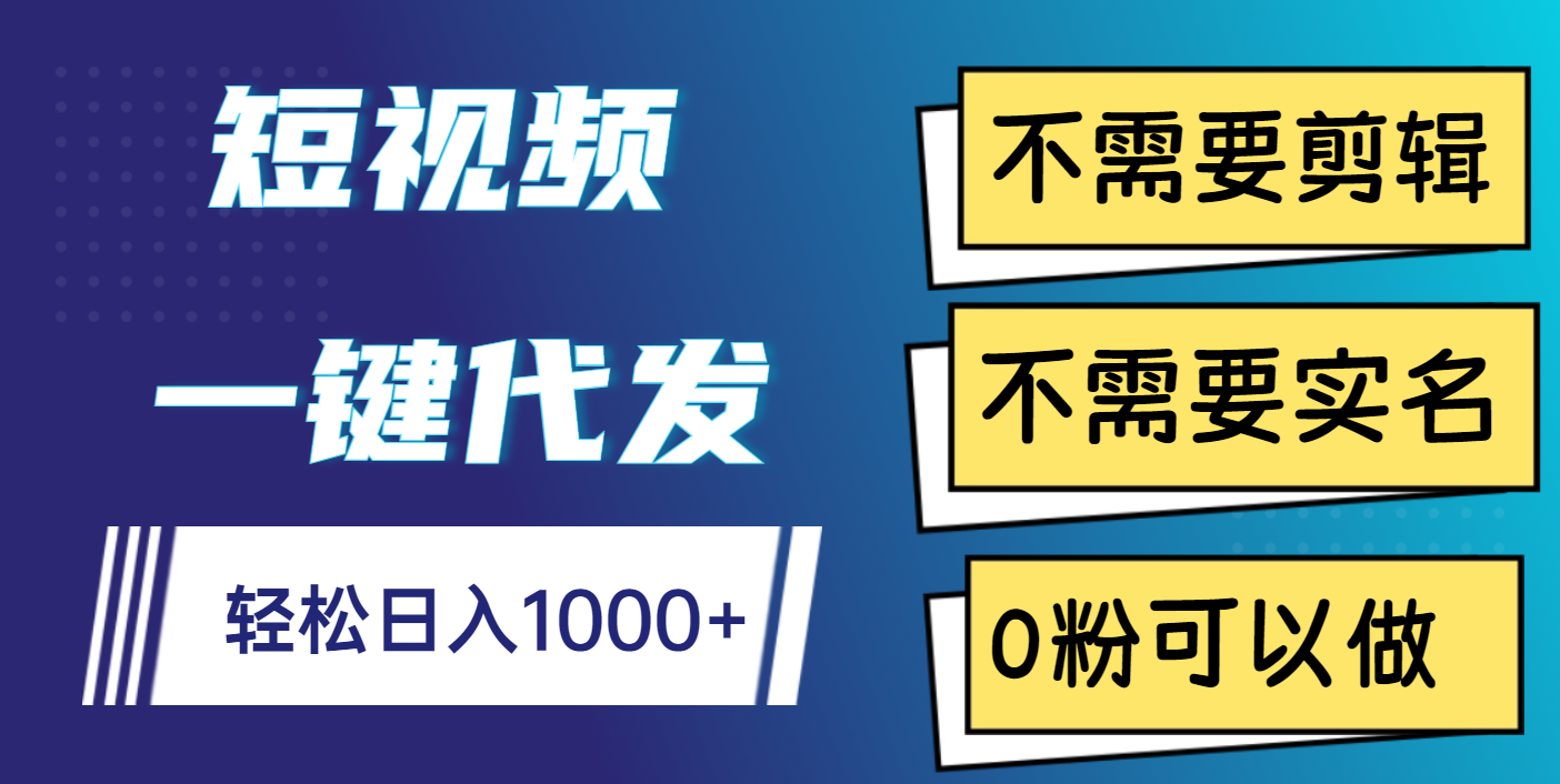 短视频一键代发，不需要剪辑，不需要实名，0粉可以做，轻松日入1000+-码豆资源站